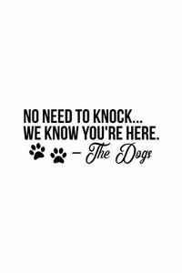 No Need To Knock We Know You're Here The Dog