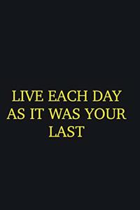 Live each day as it was your last