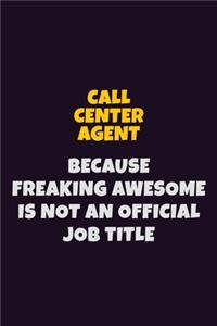 Call Center Agent Because Freaking Awesome is not An Official Job Title