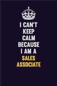I Can't Keep Calm Because I Am A Sales Associate