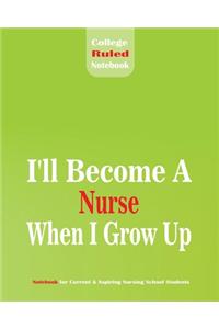 I'll become a Nurse When I grow Up College Ruled Notebook for Current & Aspiring Nursing School Students