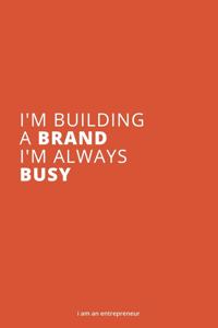 I'm Building a Brand. I'm Always Busy