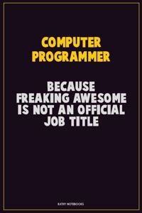 Computer Programmer, Because Freaking Awesome Is Not An Official Job Title