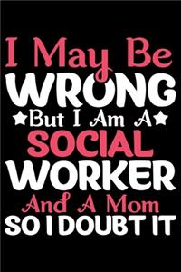 I May Be Wrong But I Am A Social Worker And A Mom