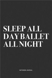Sleep All Day Ballet All Night