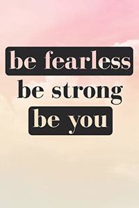 Be Fearless Be Strong Be You