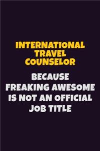 International Travel Counselor, Because Freaking Awesome Is Not An Official Job Title