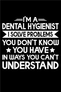 I'm A Dental Hygienist I Solve Problems: Funny Dental Hygienist Lined Journal Gifts. This Dental Hygienist Lined Journal notebook gift for dental hygienist tools lover friends interested in