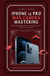 iPhone 13 Pro Max Camera Mastering