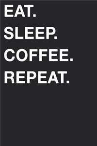 Eat Sleep Coffee Repeat