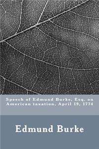 Speech of Edmund Burke, Esq. on American taxation, April 19, 1774