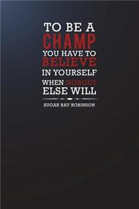 To Be a Champ You Have to Believe in Yourself When Nobody Else Will - Sugar...: Motivational Bullet Notebook - 120-Page Large Dot Grid Inspirational Journal - 6 X 9 Matte Softcover Diary