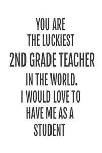 You Are The Luckiest 2nd Grade Teacher In The World. I Would Love To Have me As A Student