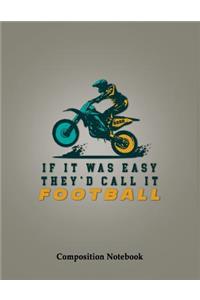 If It Was Easy They'd Call It Football Composition Notebook