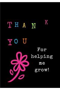 Thank You for Helping Me Grow!: Teacher Notebook, Planner, or Journal: Notebook, Planner, or Journal for Teacher Gift