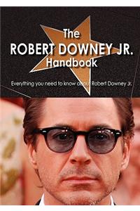 The Robert Downey JR. Handbook - Everything You Need to Know about Robert Downey JR.