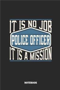 Police Officer Notebook - It Is No Job, It Is a Mission: Lined Notebook to Take Notes at Work. Bullet Journal, To-Do-List or Diary for Men and Women.