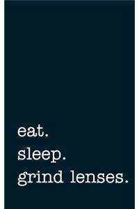 Eat. Sleep. Grind Lenses. - Lined Notebook: Writing Journal