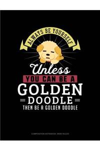 Always Be Yourself Unless You Can Be a Golden Doodle Then Be a Golden Doodle