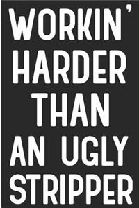 Workin' Harder Than an Ugly Stripper