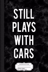 Still Plays with Cars Mechanic Composition Notebook