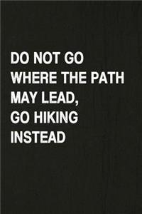 Do Not Go Where the Path May Lead, Go Hiking Instead