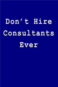 Don't Hire Consultants Ever