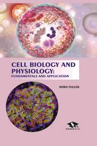 Cell Biology And Physiology: Fundamentals And Application