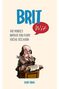 Brit Wit: The Perfect Riposte for Every Social Occasion: The Perfect Riposte for Every Social Occasion