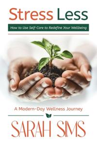 Stress Less: How to Use Self-Care to Redefine Your Wellbeing