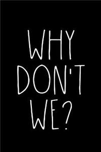 Why Don't We?