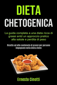 Dieta Chetogenica: La guida completa a una dieta ricca di grassi antd un approccio pratico alla salute e perdita di peso (Ricette ad alto contenuto di grassi per perso