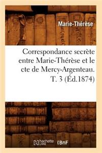 Correspondance Secrète Entre Marie-Thérèse Et Le Cte de Mercy-Argenteau. T. 3 (Éd.1874)