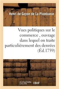 Vues Politiques Sur Le Commerce, Ouvrage Dans Lequel on Traite Particuliérement Des Denrées