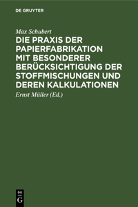 Praxis der Papierfabrikation mit besonderer Berücksichtigung der Stoffmischungen und deren Kalkulationen