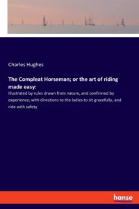 The Compleat Horseman; or the art of riding made easy