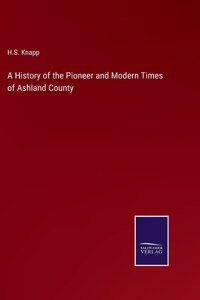 History of the Pioneer and Modern Times of Ashland County