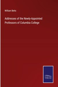 Addresses of the Newly-Appointed Professors of Columbia College