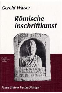 Romische Inschriftkunst: Romische Inschriften Fur Den Akademischen Unterricht Und ALS Einfuhrung in Die Lateinische Epigraphik, Ausgewahlt, Photographiert Und Erlautert