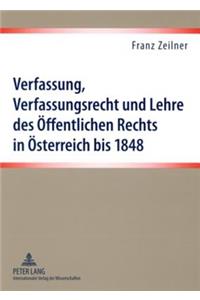 Verfassung, Verfassungsrecht Und Lehre Des Oeffentlichen Rechts in Oesterreich Bis 1848