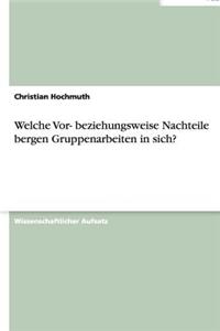 Welche Vor- beziehungsweise Nachteile bergen Gruppenarbeiten in sich?