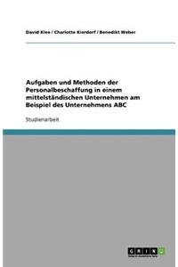 Aufgaben und Methoden der Personalbeschaffung in einem mittelständischen Unternehmen am Beispiel des Unternehmens ABC