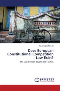 Does European Constitutional Competition Law Exist?