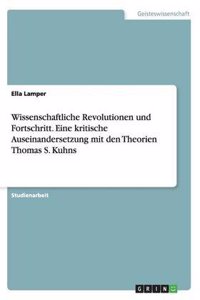 Wissenschaftliche Revolutionen Und Fortschritt. Eine Kritische Auseinandersetzung Mit Den Theorien Thomas S. Kuhns