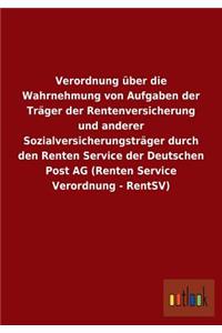 Verordnung über die Wahrnehmung von Aufgaben der Träger der Rentenversicherung und anderer Sozialversicherungsträger durch den Renten Service der Deutschen Post AG (Renten Service Verordnung - RentSV)