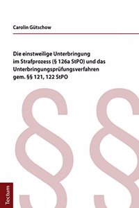 Einstweilige Unterbringung Im Strafprozess ( 126a Stpo) Und Das Unterbringungsprufungsverfahren Gem. 121, 122 Stop