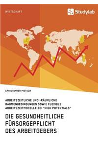 Die gesundheitliche Fürsorgepflicht des Arbeitgebers. Arbeitszeitliche und -räumliche Rahmenbedingungen sowie flexible Arbeitszeitmodelle bei 