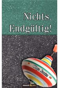 Nichts. Endg Ltig!
