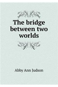 The Bridge Between Two Worlds