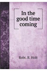 In the Good Time Coming